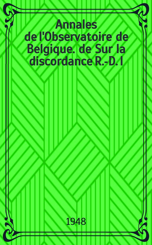 Annales de l'Observatoire de Belgique. de Sur la discordance R.-D. I