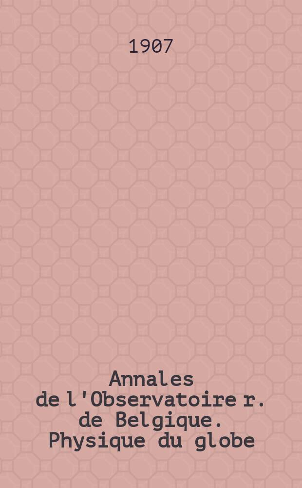 Annales de l'Observatoire r. de Belgique. Physique du globe