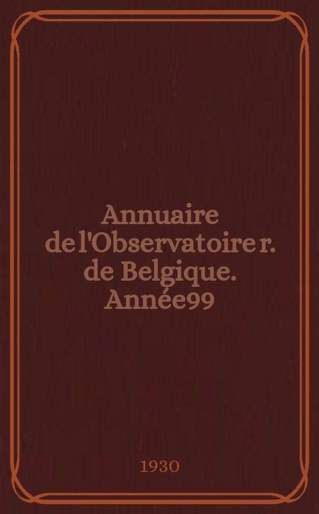 Annuaire de l'Observatoire r. de Belgique. Année99 : 1932