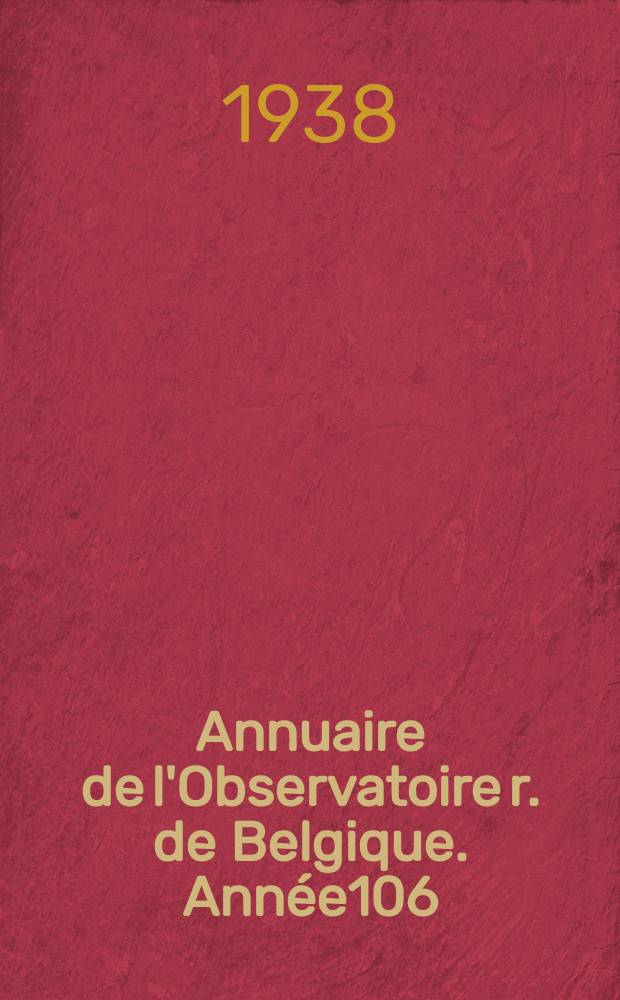 Annuaire de l'Observatoire r. de Belgique. Année106 : 1939