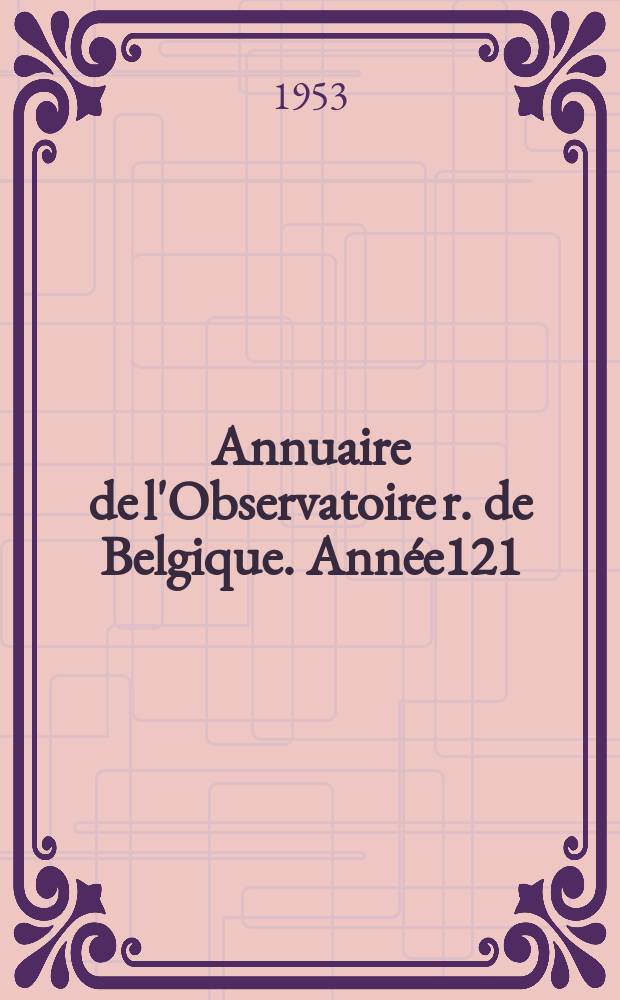 Annuaire de l'Observatoire r. de Belgique. Année121 : 1954