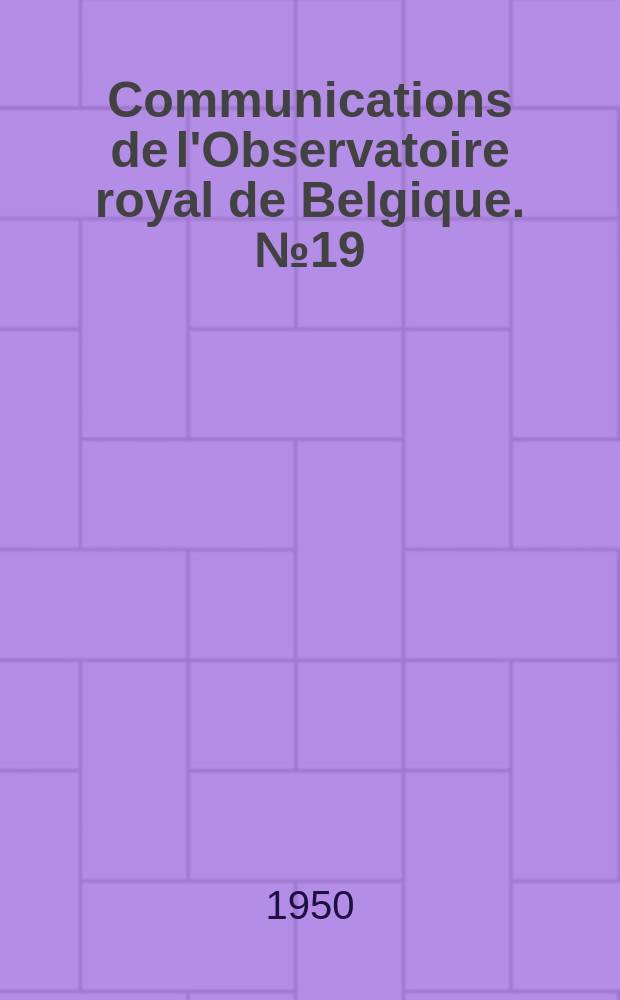 Communications de l'Observatoire royal de Belgique. №19 : Sur l'influence de la loi de répartition des densités à l'intérieur de la terre dans les variations luni-solaires de la gravité en un point