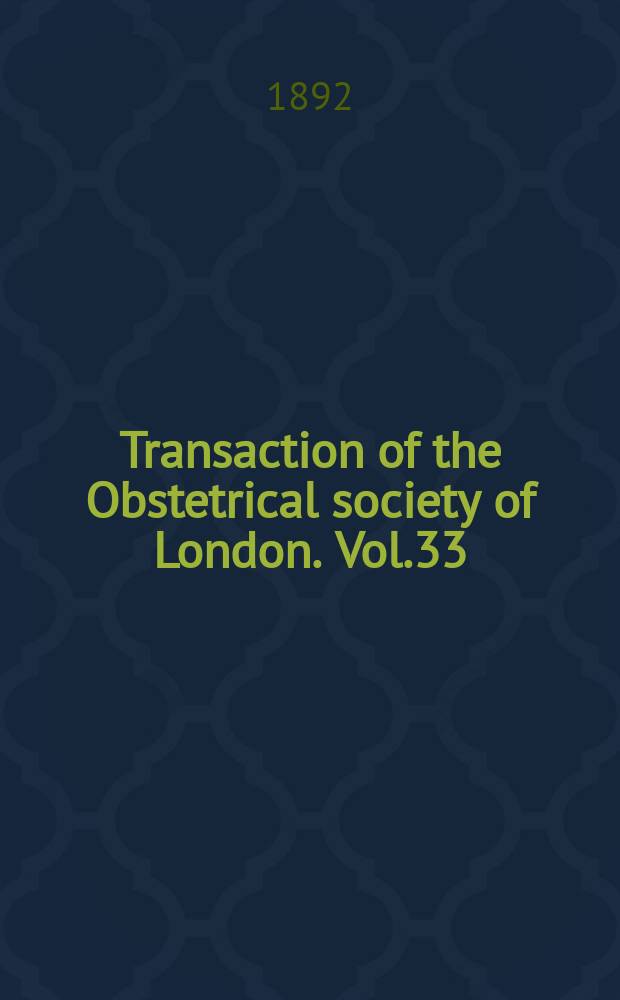 Transaction of the Obstetrical society of London. Vol.33 : for the year 1891