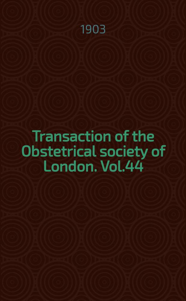 Transaction of the Obstetrical society of London. Vol.44 : for the year 1902