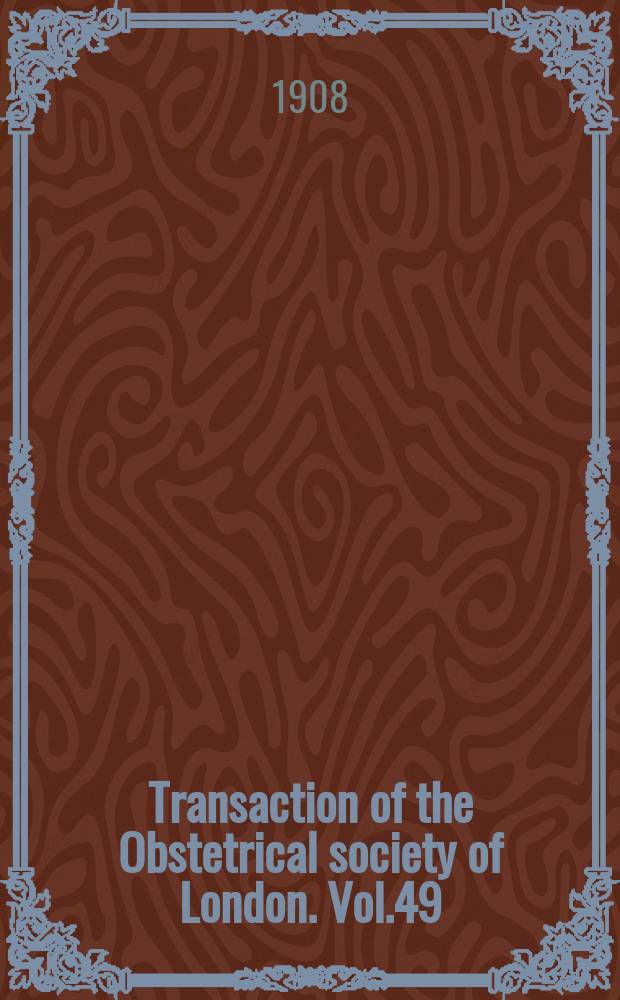 Transaction of the Obstetrical society of London. Vol.49 : for the year 1907