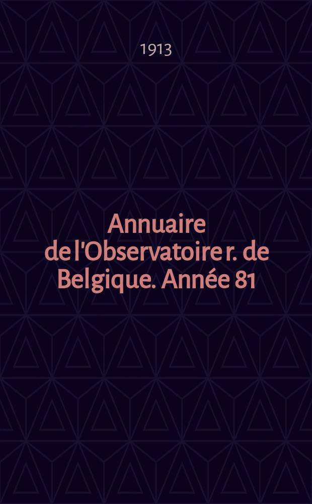 Annuaire de l'Observatoire r. de Belgique. [Année 81] : 1914