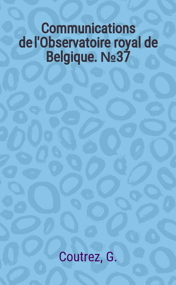 Communications de l'Observatoire royal de Belgique. №37 : Observations des taches solaires en 1951. 1951/1952