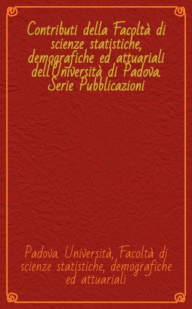 Contributi della Facoltà di scienze statistiche, demografiche ed attuariali dell'Università di Padova. Serie Pubblicazioni