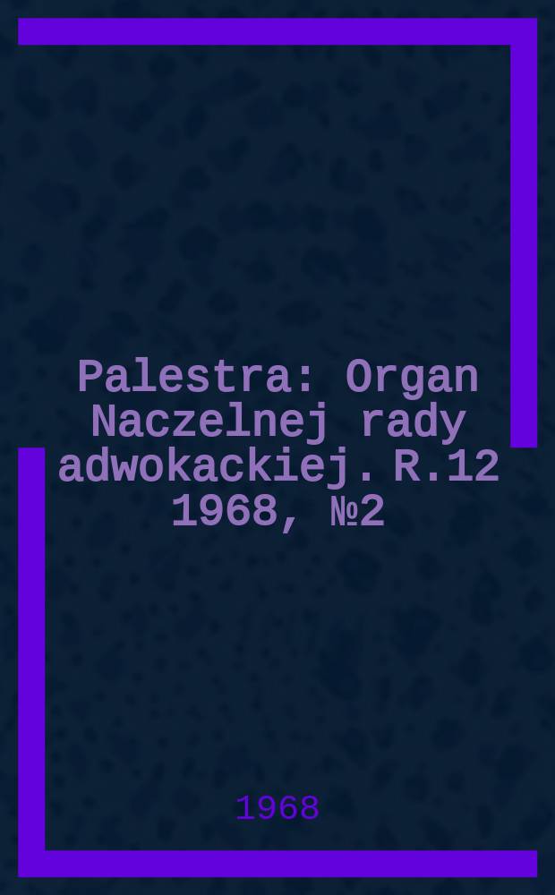 Palestra : Organ Naczelnej rady adwokackiej. R.12 1968, №2(122)