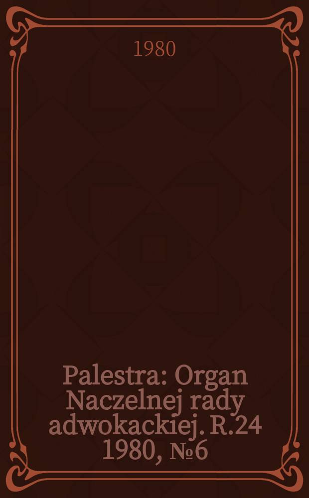 Palestra : Organ Naczelnej rady adwokackiej. R.24 1980, №6(270)
