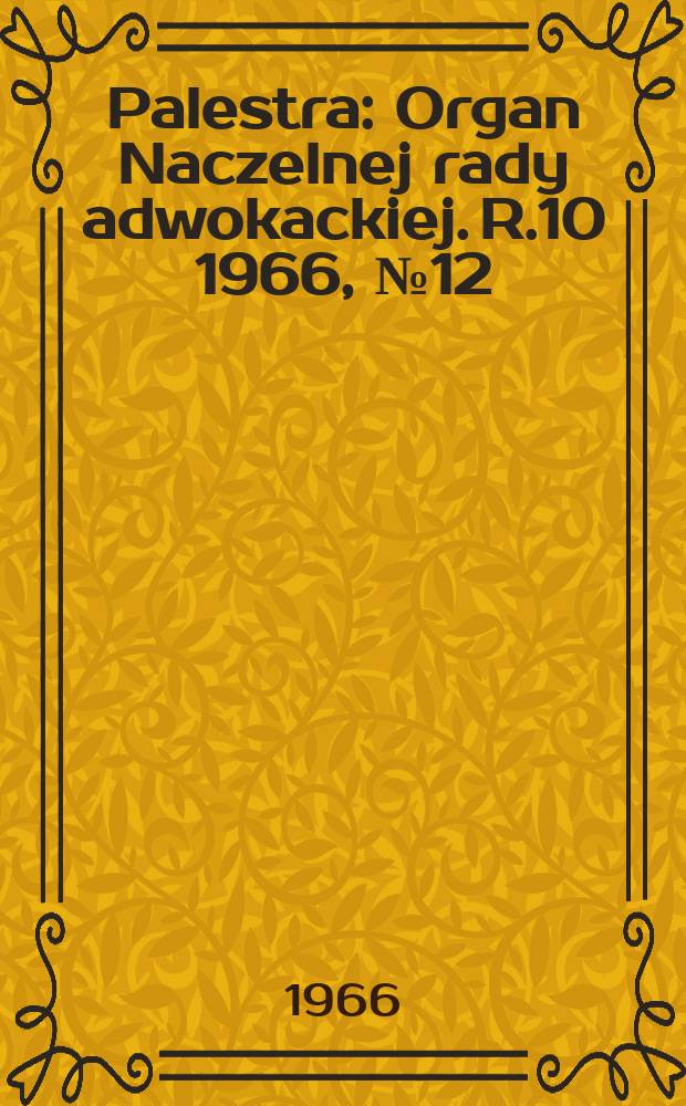 Palestra : Organ Naczelnej rady adwokackiej. R.10 1966, №12(108)