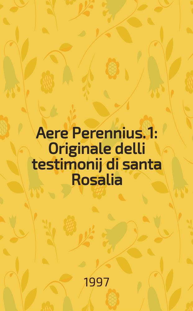 Aere Perennius. 1 : Originale delli testimonij di santa Rosalia