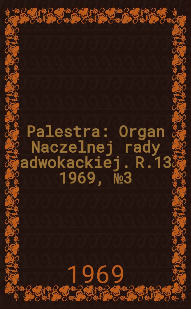 Palestra : Organ Naczelnej rady adwokackiej. R.13 1969, №3(135)