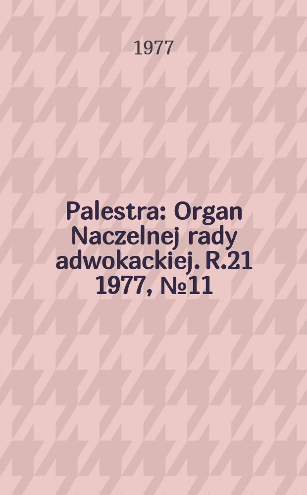 Palestra : Organ Naczelnej rady adwokackiej. R.21 1977, №11(239)