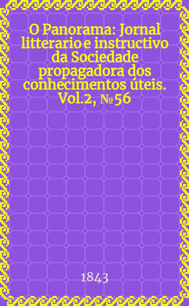 O Panorama : Jornal litterario e instructivo da Sociedade propagadora dos conhecimentos úteis. Vol.2, №56