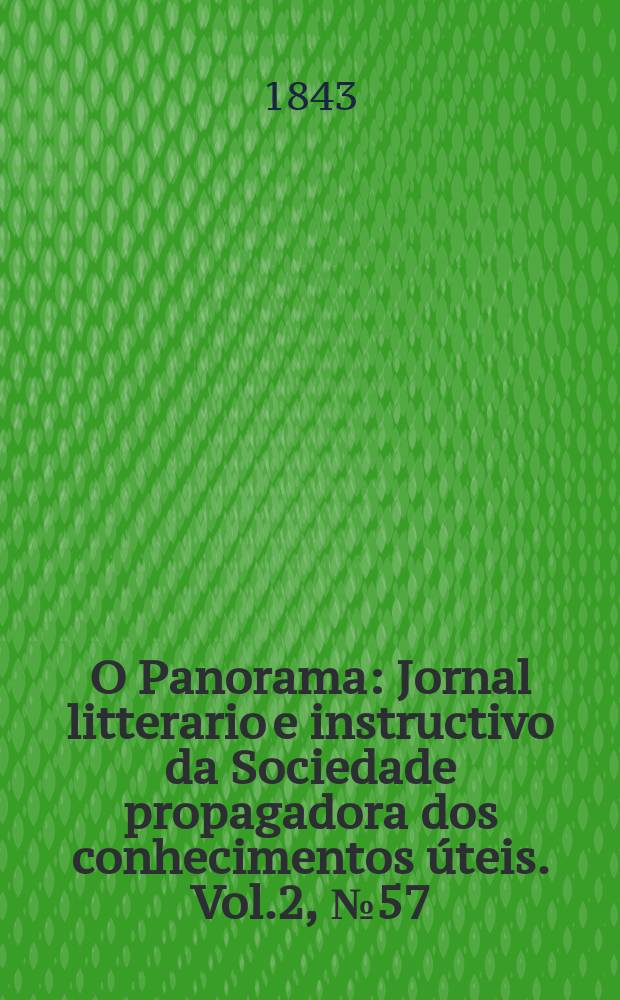 O Panorama : Jornal litterario e instructivo da Sociedade propagadora dos conhecimentos úteis. Vol.2, №57