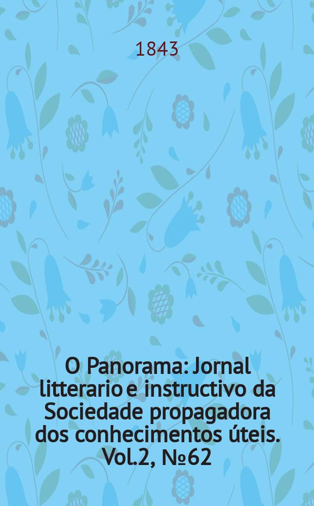 O Panorama : Jornal litterario e instructivo da Sociedade propagadora dos conhecimentos úteis. Vol.2, №62