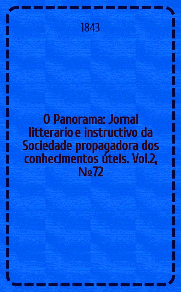 O Panorama : Jornal litterario e instructivo da Sociedade propagadora dos conhecimentos úteis. Vol.2, №72