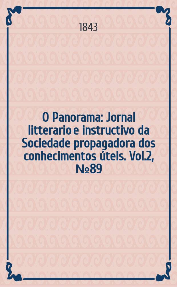 O Panorama : Jornal litterario e instructivo da Sociedade propagadora dos conhecimentos úteis. Vol.2, №89