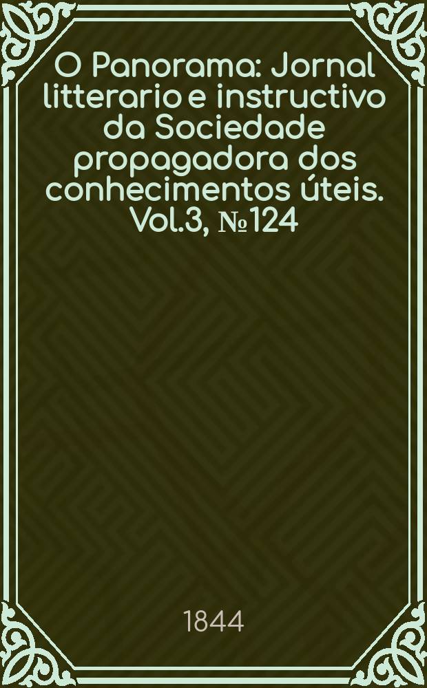 O Panorama : Jornal litterario e instructivo da Sociedade propagadora dos conhecimentos úteis. Vol.3, №124