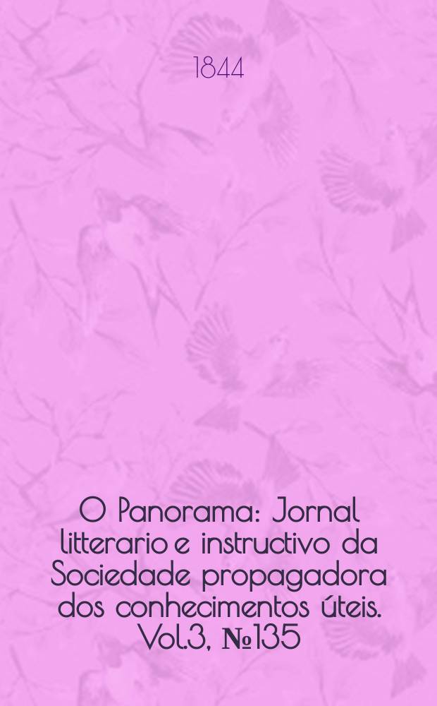 O Panorama : Jornal litterario e instructivo da Sociedade propagadora dos conhecimentos úteis. Vol.3, №135