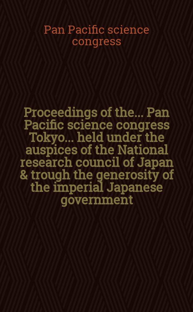 Proceedings of the ... Pan Pacific science congress Tokyo ... held under the auspices of the National research council of Japan & trough the generosity of the imperial Japanese government