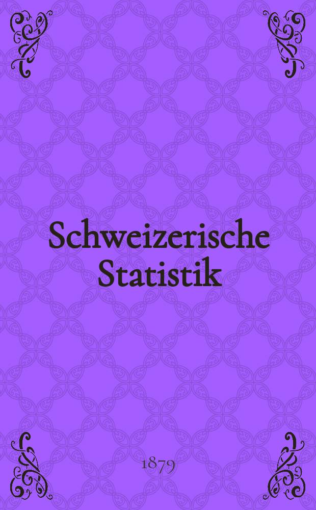 Schweizerische Statistik : Hrsg. vom Statist. Bureau des eidg. Dep. des Innern. 40