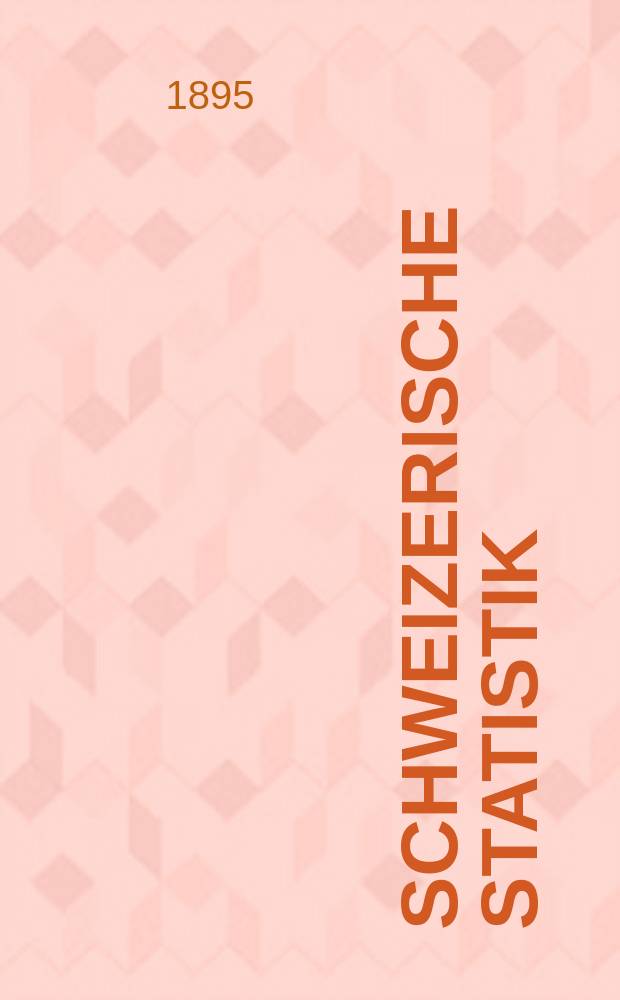 Schweizerische Statistik : Hrsg. vom Statist. Bureau des eidg. Dep. des Innern