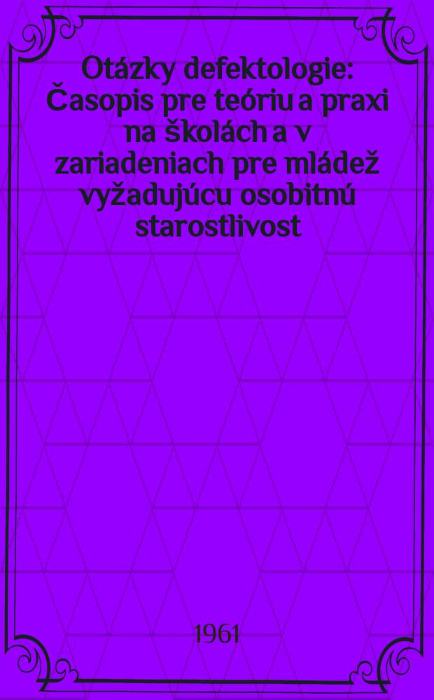 Otázky defektologie : Časopis pre teóriu a praxi na školách a v zariadeniach pre mládež vyžadujúcu osobitnú starostlivost