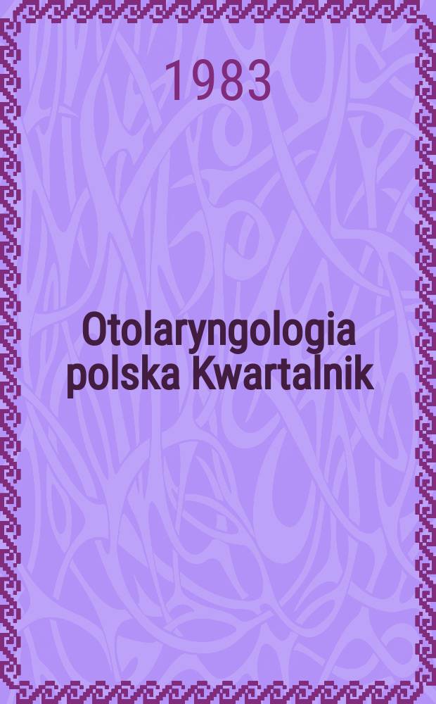 Otolaryngologia polska Kwartalnik : Organ klinik otolaryngologicznych Akademii medycznych polskich i Polskiego towarzystwa otolaryngologicznego. T.37, №4 : Materiały XXXI zjazdu Polskiego towarzystwa otolaryngologicznego