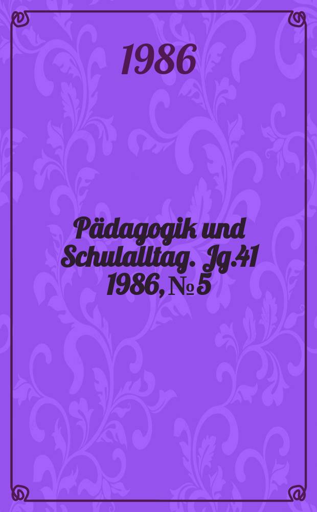 Pädagogik und Schulalltag. Jg.41 1986, №5