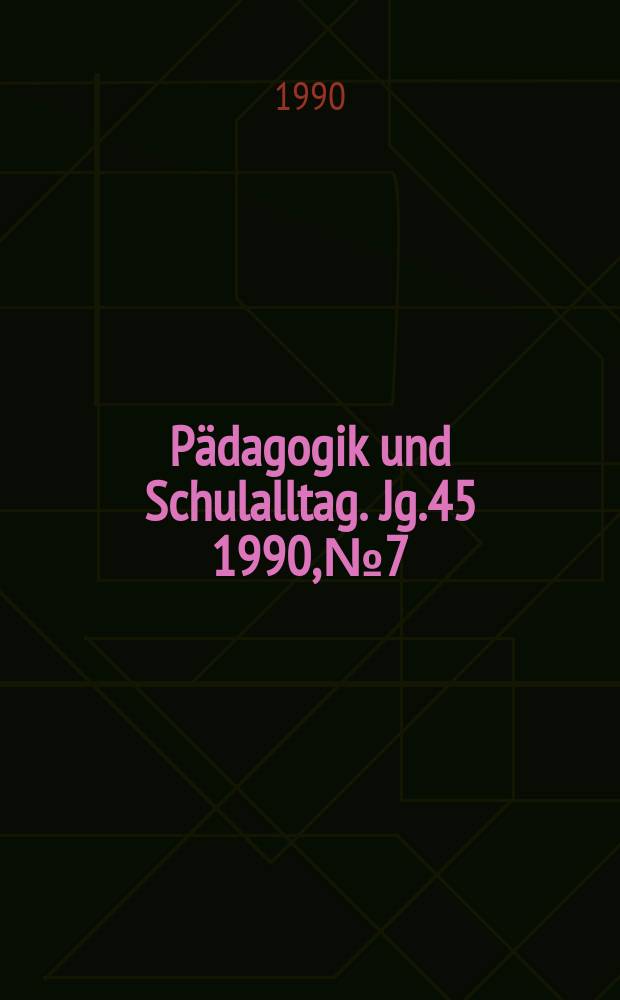 P&auml;dagogik und Schulalltag. Jg.45 1990, №7/8