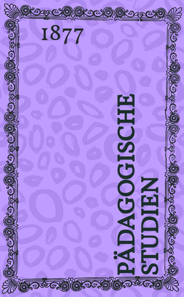 Pädagogische Studien : Abhandlungen Vorträge etc. für Erziehung und Unterricht. Pädagogische Studien