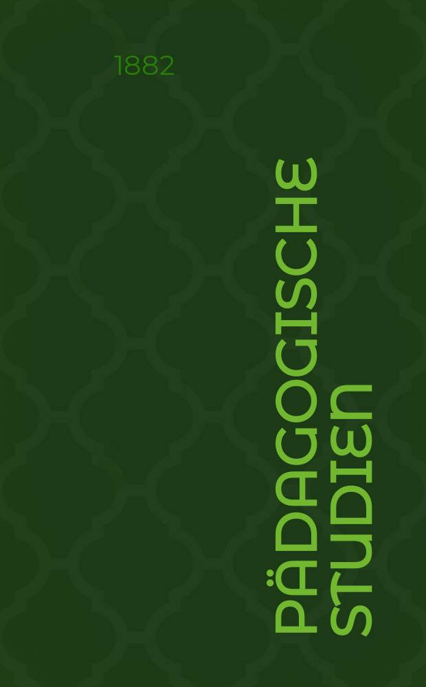 Pädagogische Studien : Abhandlungen Vorträge etc. für Erziehung und Unterricht. Pädagogische Studien