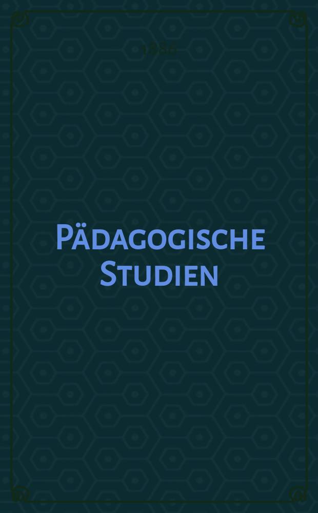 Pädagogische Studien : Abhandlungen Vorträge etc. für Erziehung und Unterricht. Reige 9 H.4(100)
