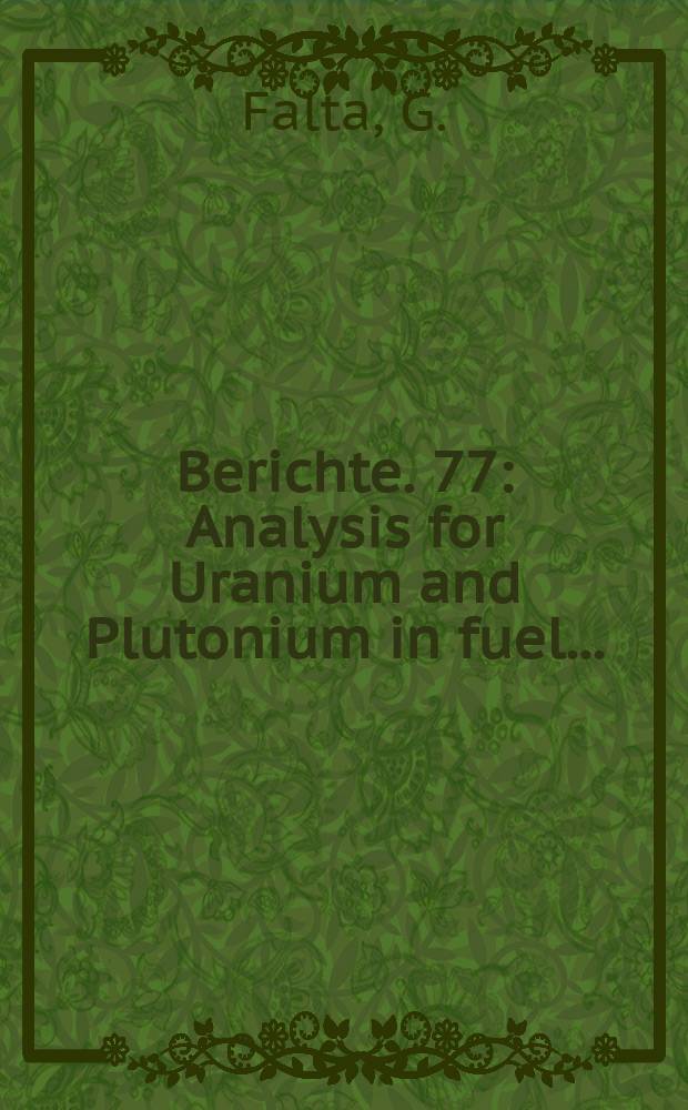Berichte. 77 : Analysis for Uranium and Plutonium in fuel...