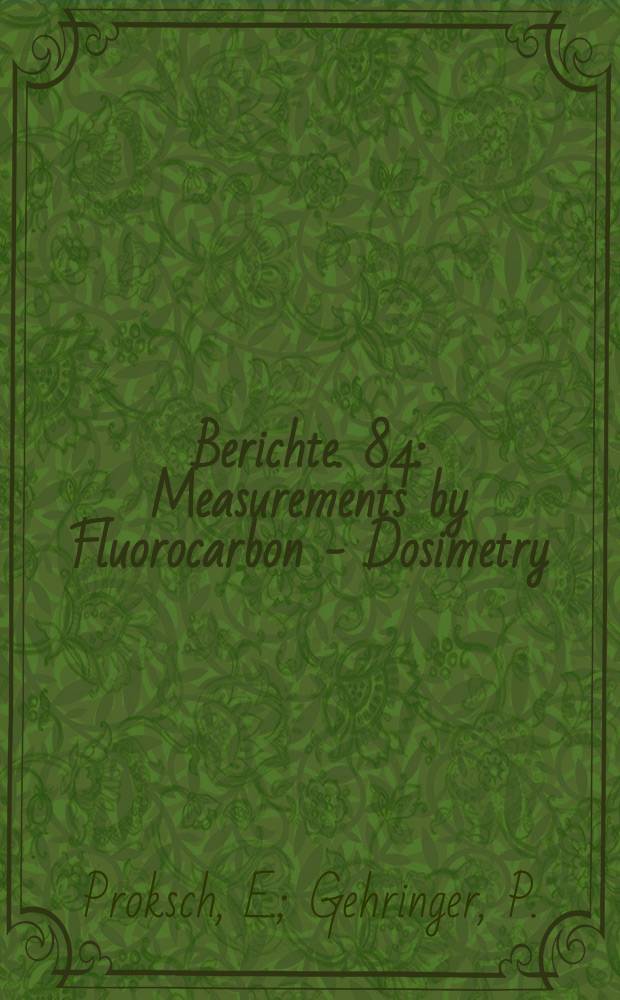 Berichte. 84 : Measurements by Fluorocarbon - Dosimetry