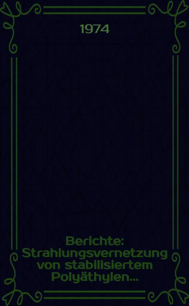 Berichte : Strahlungsvernetzung von stabilisiertem Polyäthylen...