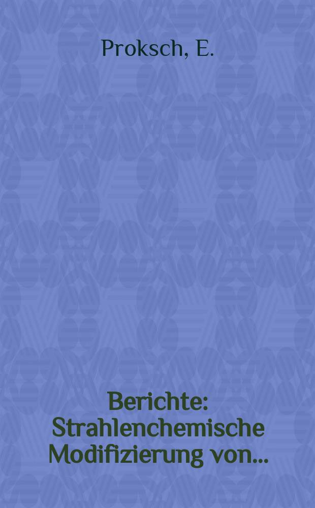 Berichte : Strahlenchemische Modifizierung von...