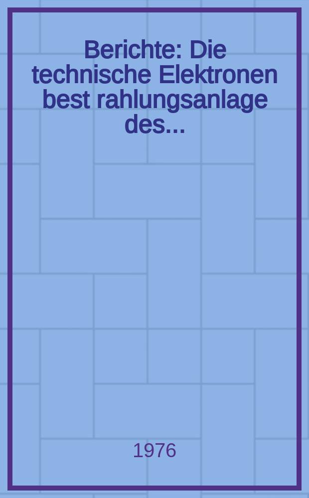 Berichte : Die technische Elektronen best rahlungsanlage des...