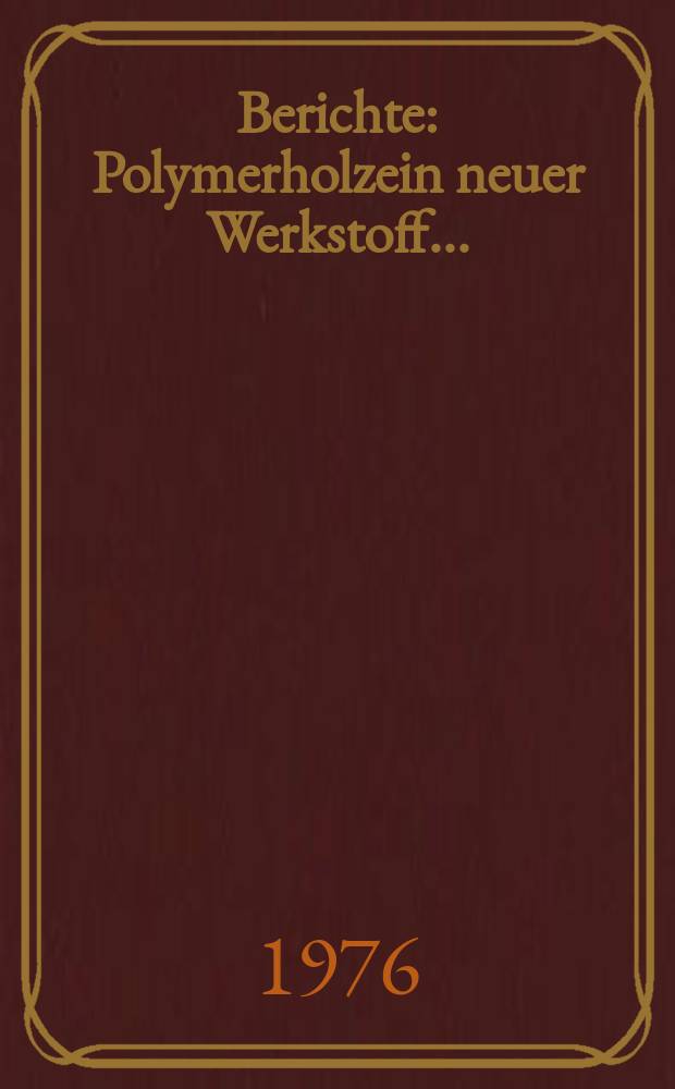 Berichte : Polymerholzein neuer Werkstoff...