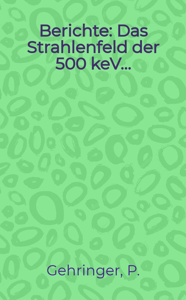 Berichte : Das Strahlenfeld der 500 keV...