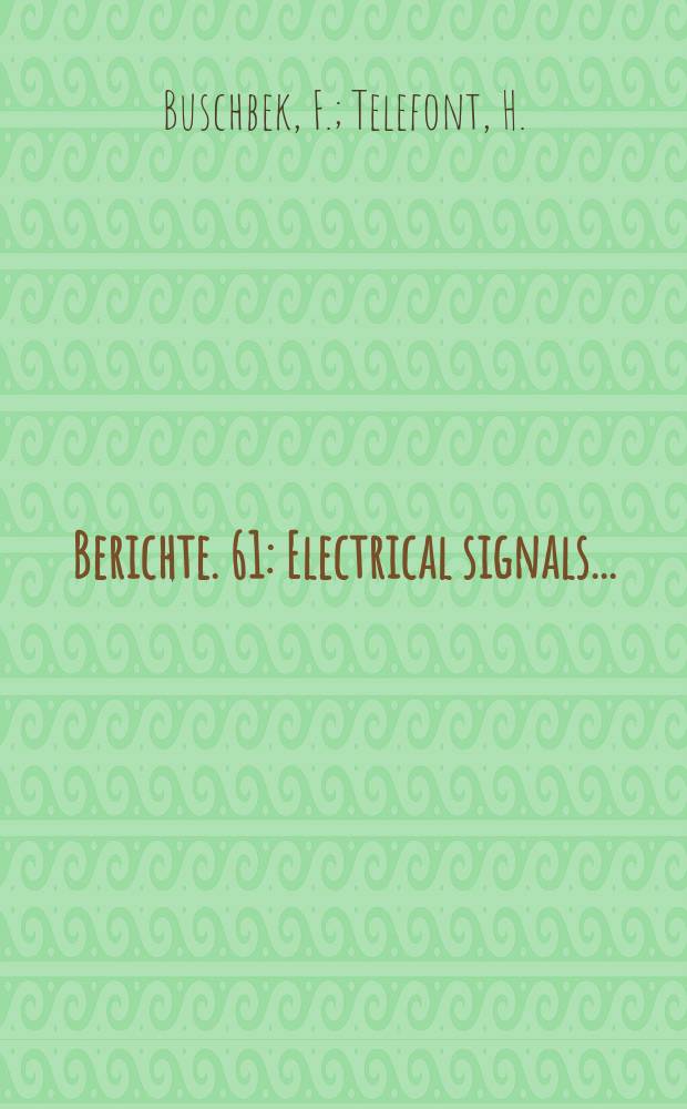 Berichte. 61 : Electrical signals...