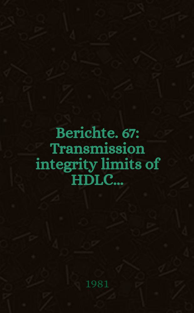 Berichte. 67 : Transmission integrity limits of HDLC...