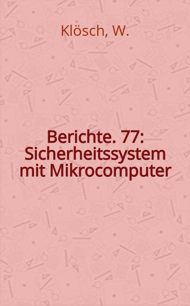 Berichte. 77 : Sicherheitssystem mit Mikrocomputer
