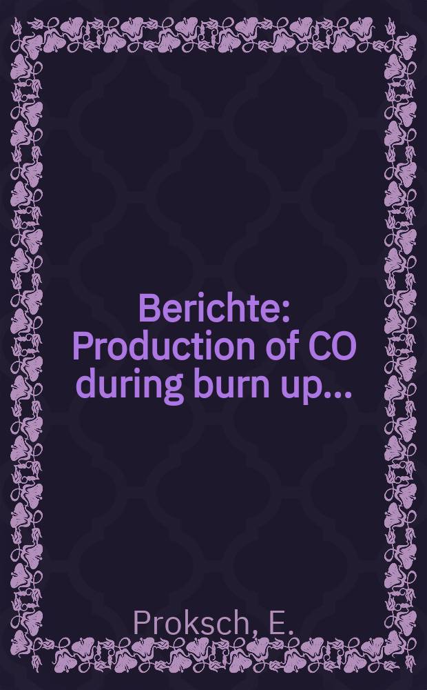 Berichte : Production of CO during burn up ...