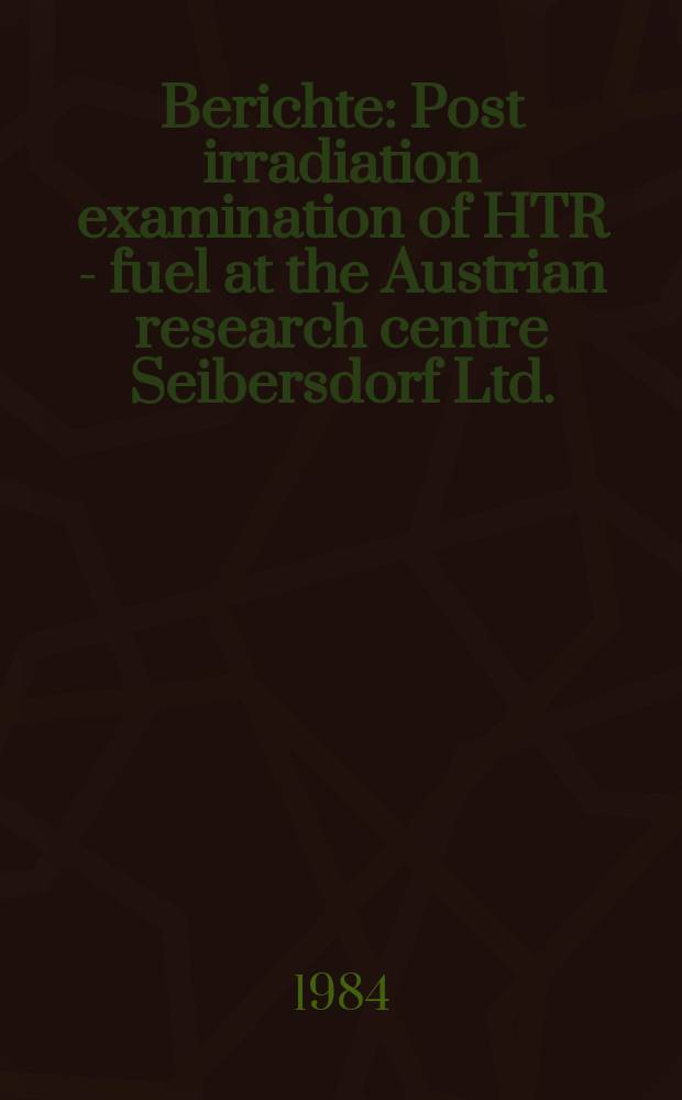 Berichte : Post irradiation examination of HTR - fuel at the Austrian research centre Seibersdorf Ltd.