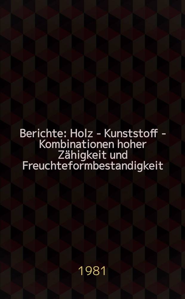 Berichte : Holz - Kunststoff - Kombinationen hoher Zähigkeit und Freuchteformbestandigkeit