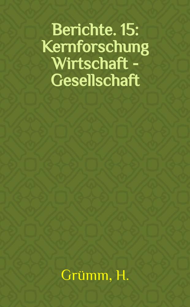 Berichte. 15 : Kernforschung Wirtschaft - Gesellschaft