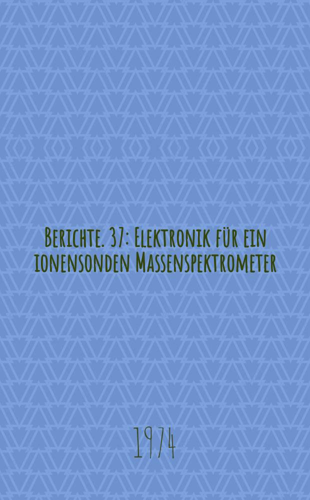 Berichte. 37 : Elektronik f&uuml;r ein ionensonden Massenspektrometer